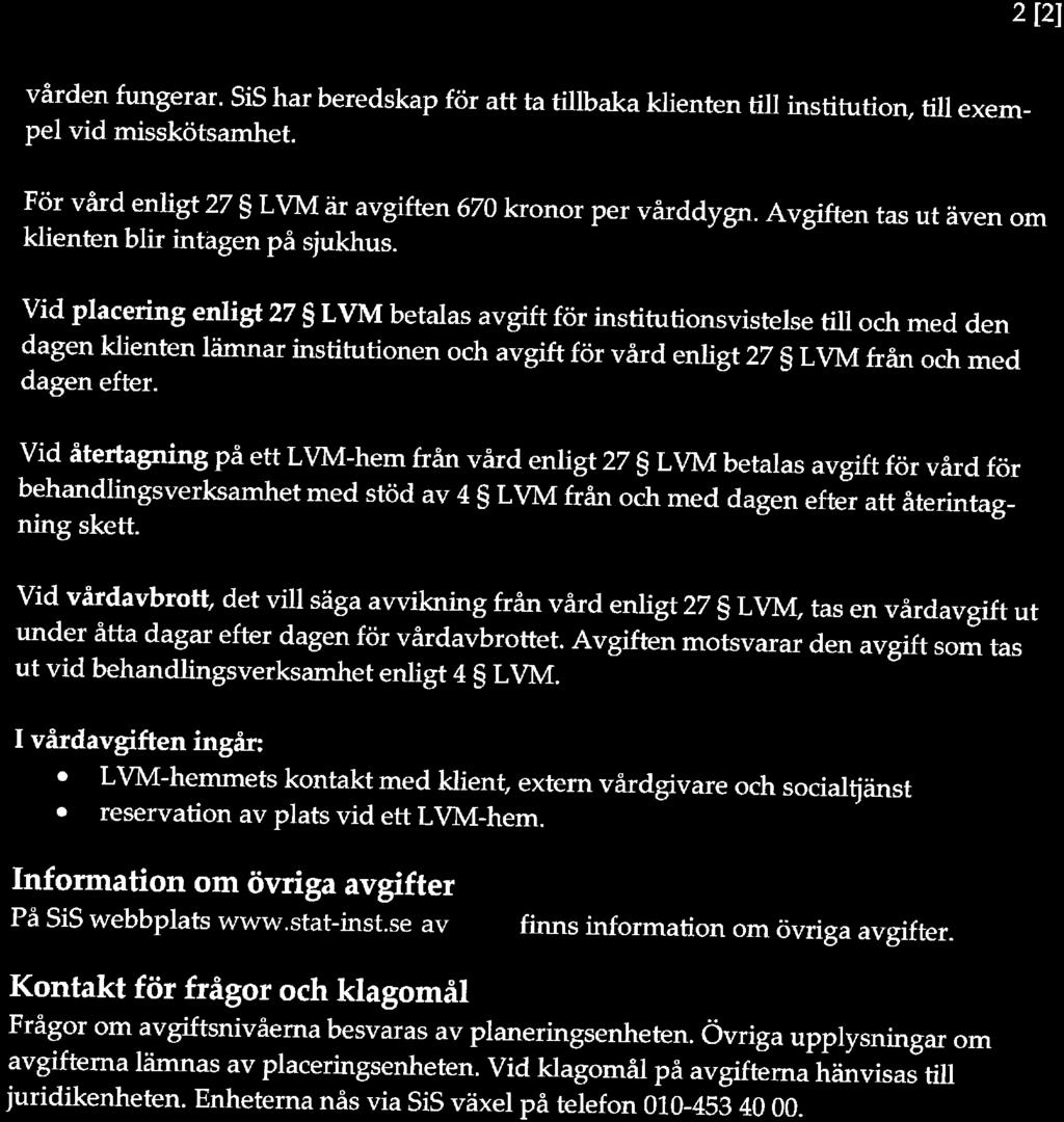 Statens institutionsstyrelse 2 [2] vården fungerar. SiS har beredskap för att ta tillbaka klienten till institution/ till exempel vid misskötsamhet.