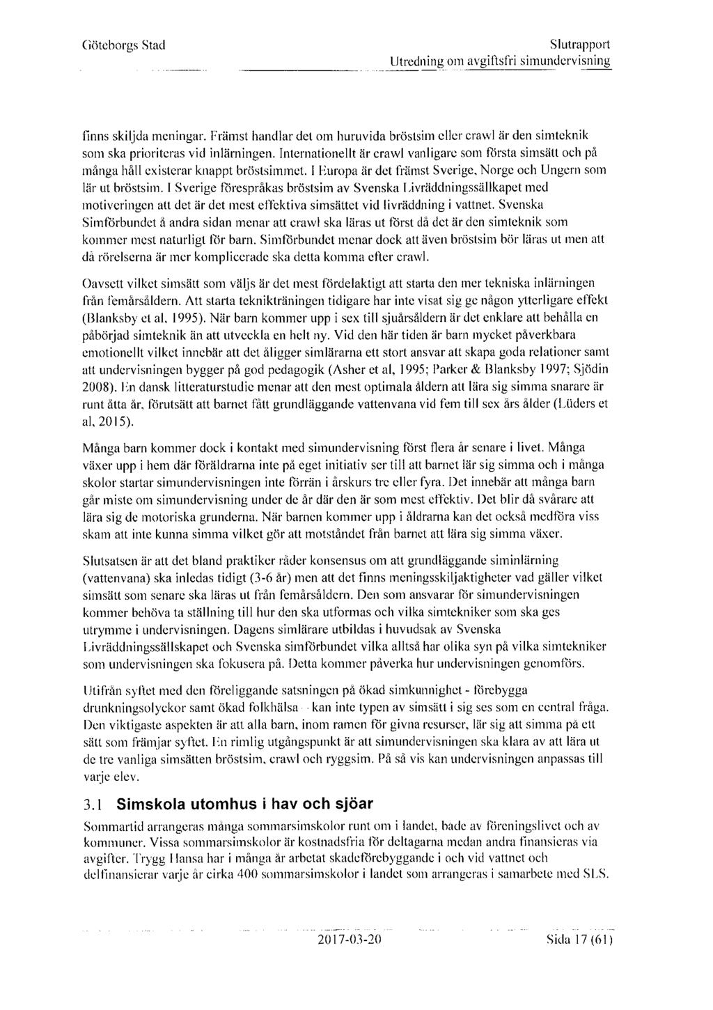 finns skiljda meningar. Främst handlar det om hu ruvida bröstsim eller crawl är den simteknik som ska prioriteras vid inlärningen.