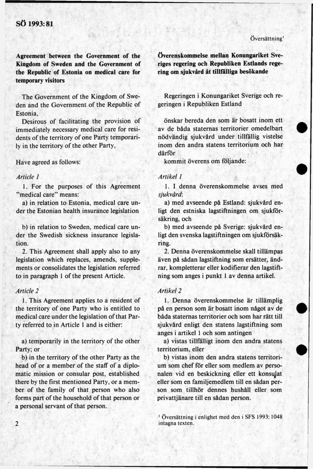 Agreement between the Government of the Kingdom of Sweden and the Government of the Republic of Estonia on medical care for temporary visitors The G overnm ent of the Kingdom of Sweden and the G