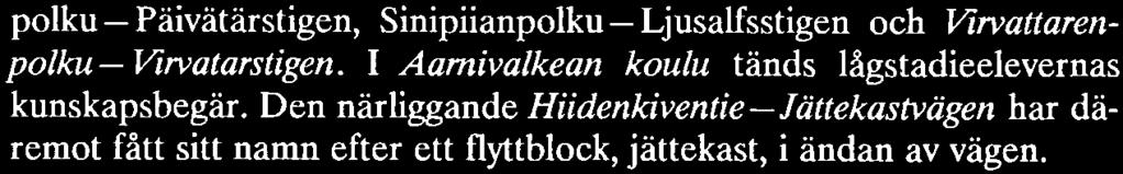 Men också på annat håll ser vi representanter för djurvärlden i Tapios rike skymta, bl.a. i namnet Vemmelsäärentie-Långskanksvägen i Norrhörnet och namnet Leppäke iuntie-nyckeqaigsvägen i Västerhöjden.