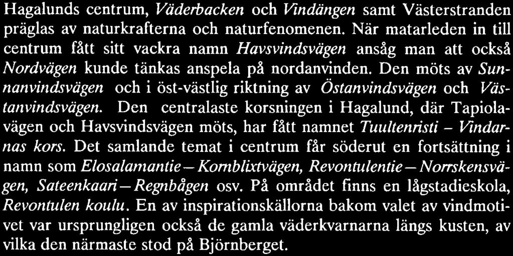 Den centralaste korsningen i Hagalund, där Tapiolavägen och Havsvindsvägen möts, har fått namnet Tuultenristi - V ndarnas kors.