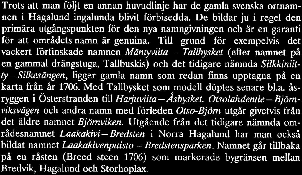 Till grund för exempelvis det vackert förfmskade namnen Mäntyviita - Tallbysket (efter namnet på en gammal drängstuga, Tallbuskis) och det tidigare nä nndasilkkiniitty-silkesängen, ligger ga nla namn