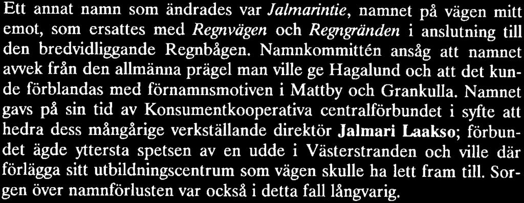 Namnet gavs på sin tid av Konsumentkooperativa centralförbundet i syfte att hedra dess mångårige verkställande direktör Jalmari Laakso; förbundet ägde yttersta spetsen av en udde i Västerstranden och
