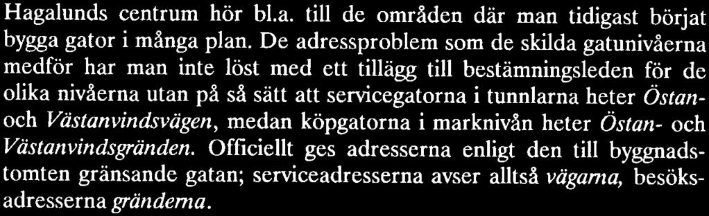 Ändrade trafikförbindelser har likaså lett till att Lövövägen och Granövägen med deras inriktning mot Helsingfors döpts om till Hagalundvâgen och Bjömholmsvägen.. l...=- NAMNEN Ny namngivningsteknik HAGALUND LEVER OCH UTVECKLAS Man har alltid försökt bibehålla det nyskapande greppet om namngivningen i Hagalund.