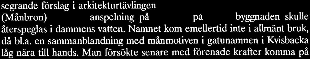 skulle återspeglas i dammens Vatten. Namnet kom emellertid inte i allmänt bruk, då bl.a. en sammanblandning med månmotiven i gatunarnnen i Kvisbacka låg nära till hands.