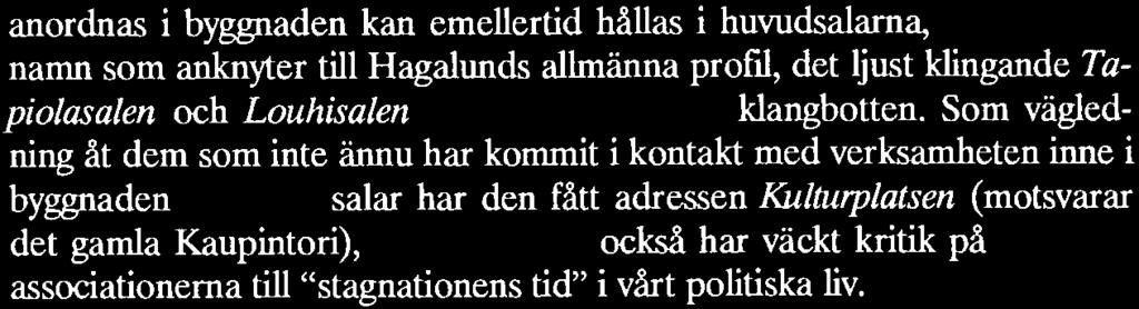 De evenemang som anordnas i byggnaden kan emellertid hållas i huvudsalarna.