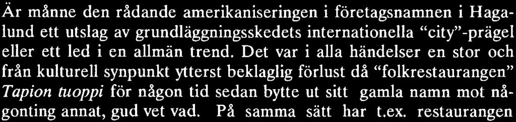 Är månne den rådande amerikaniseringen i företagsnamnen i Hagalund ett utslag av grundläggningsskedets internationella city -prägel eller ett led i en allmän trend.