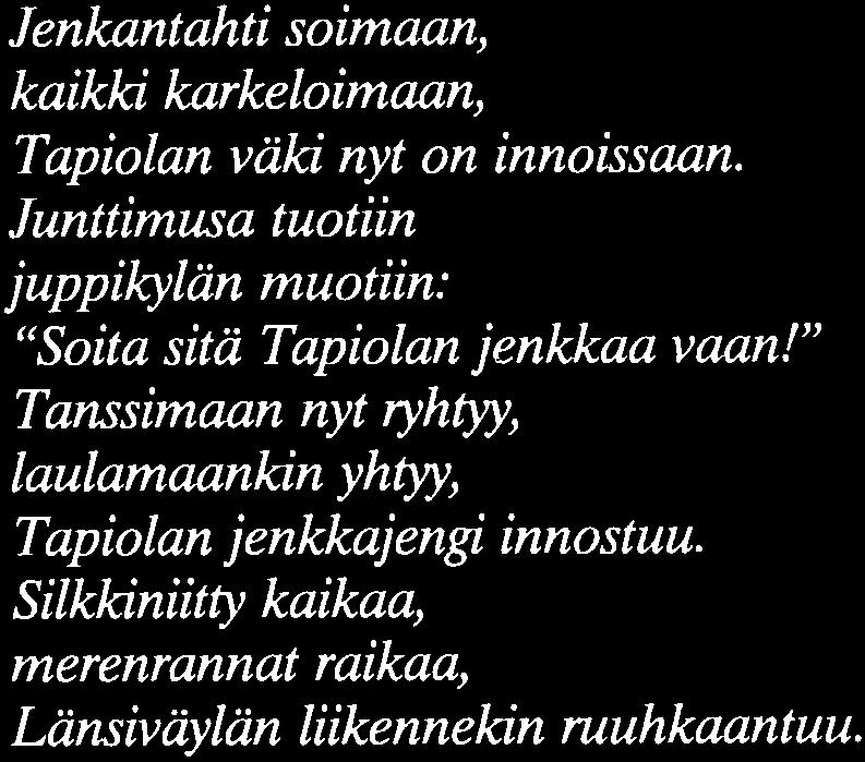 Kornp. & arr.: Jukka Tammisto Text: Jukka Tammisto & Rauni Kontu TAPOLAN JENKKA TAPOLA-JENKAN Jenkantahti soimaan, kaikki karkeloimaan, Tapiolan väki nyt on innoissaan.