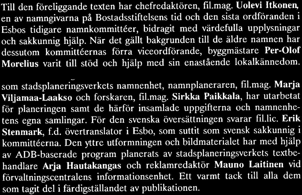 Om namnen som en av byggstenarna i stadsmiljön berättar också stadsplaneringsverkets namnenhets andel i den utställning som under jubileumsåret anordnas kring stadsmiljön i anslutning till Public