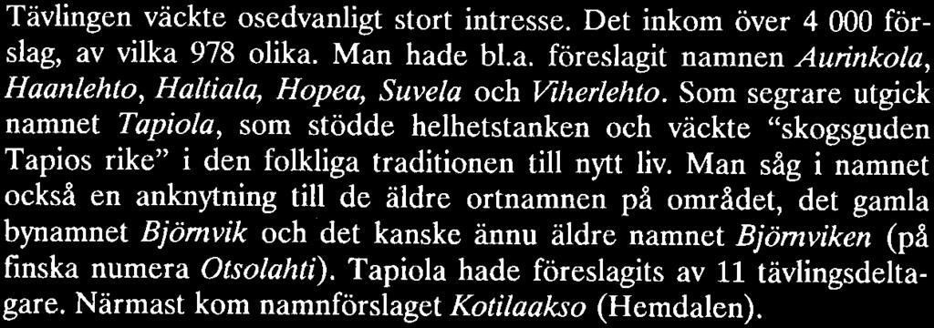 Man såg i namnet också en anknytning till de äldre ortnamnen på området, det gamla bynamnet Bjömvik och det kanske ännu äldre namnet Bjömviken (på fnska numera Otsolahti).