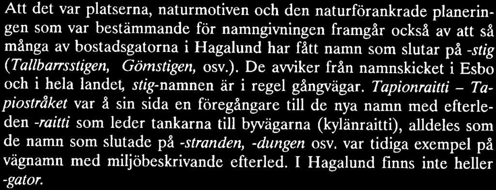 Man ville också att namnen skulle sitta bra i landskapet: Menninkäisentie (Rådarvägen) lämpade sig väl för en slingrande väg, Merituulentie (Havsvindsvägen) för en rak och Viertopolku (Släntstigen)