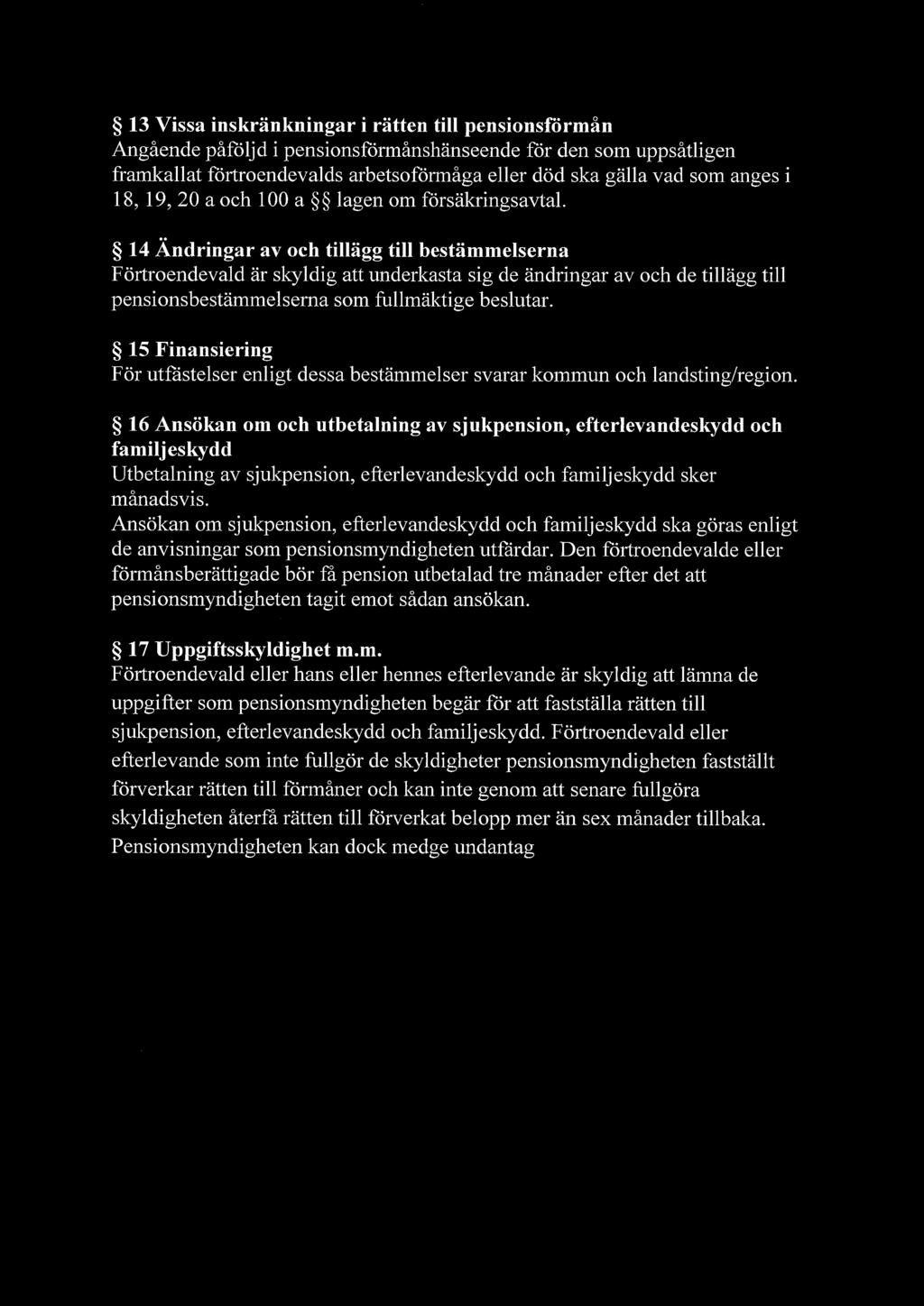 14 Ändringar av och tillägg till bestämmelserna Förtroendevald är skyldig att underkasta sig de ändringar av och de tillägg till pensionsbestämmelserna som fullmäktige beslutar.