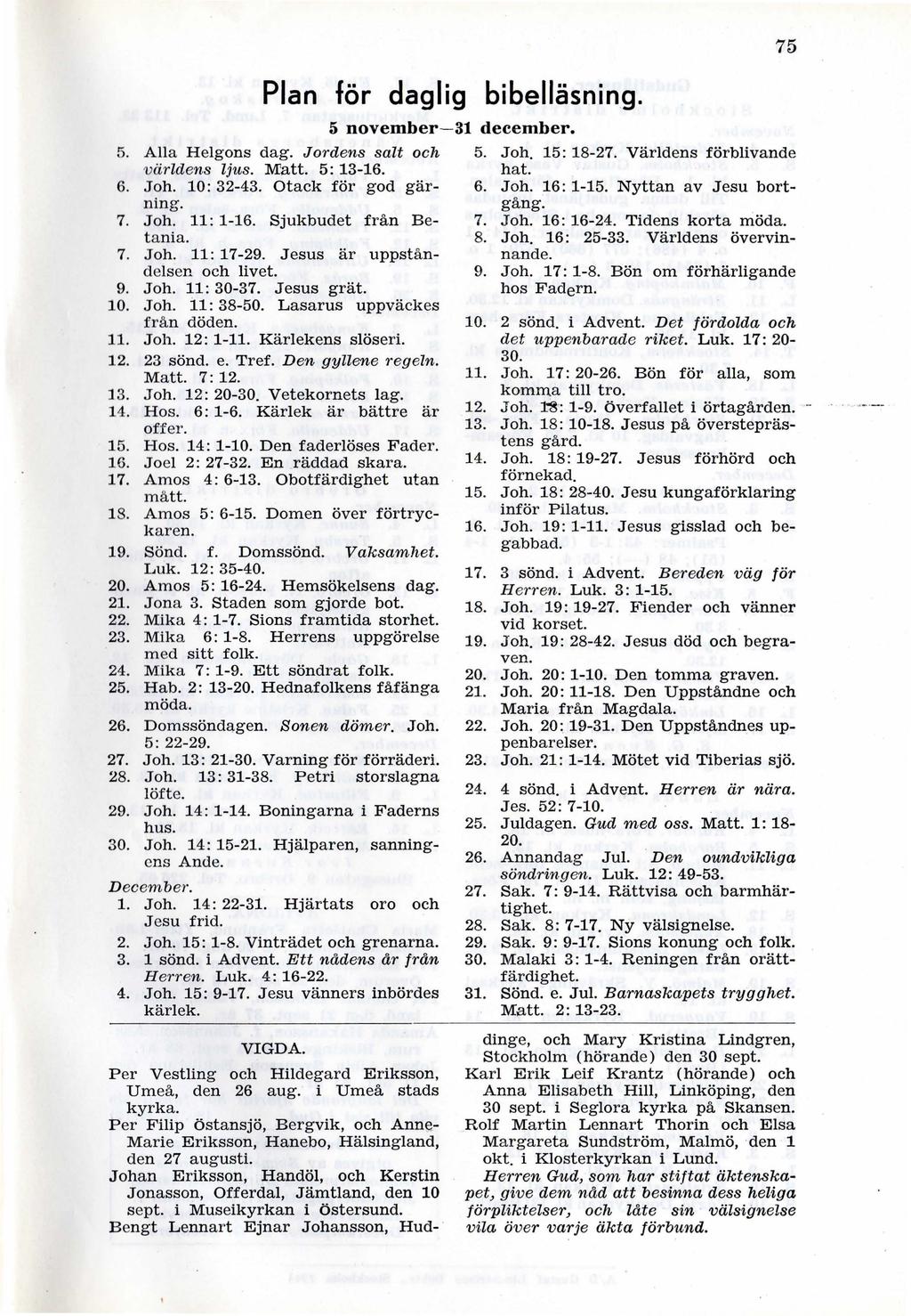 Plan för daglig bibelläsning. 5 november-31 december. 5. Alla Helgons dag. Jordens salt och 5. Joh. 15: 18-27. Världens förblivande v ärldens ljus. M'att. 5: 13-16. hat. 6. Joh. 10: 32-43.