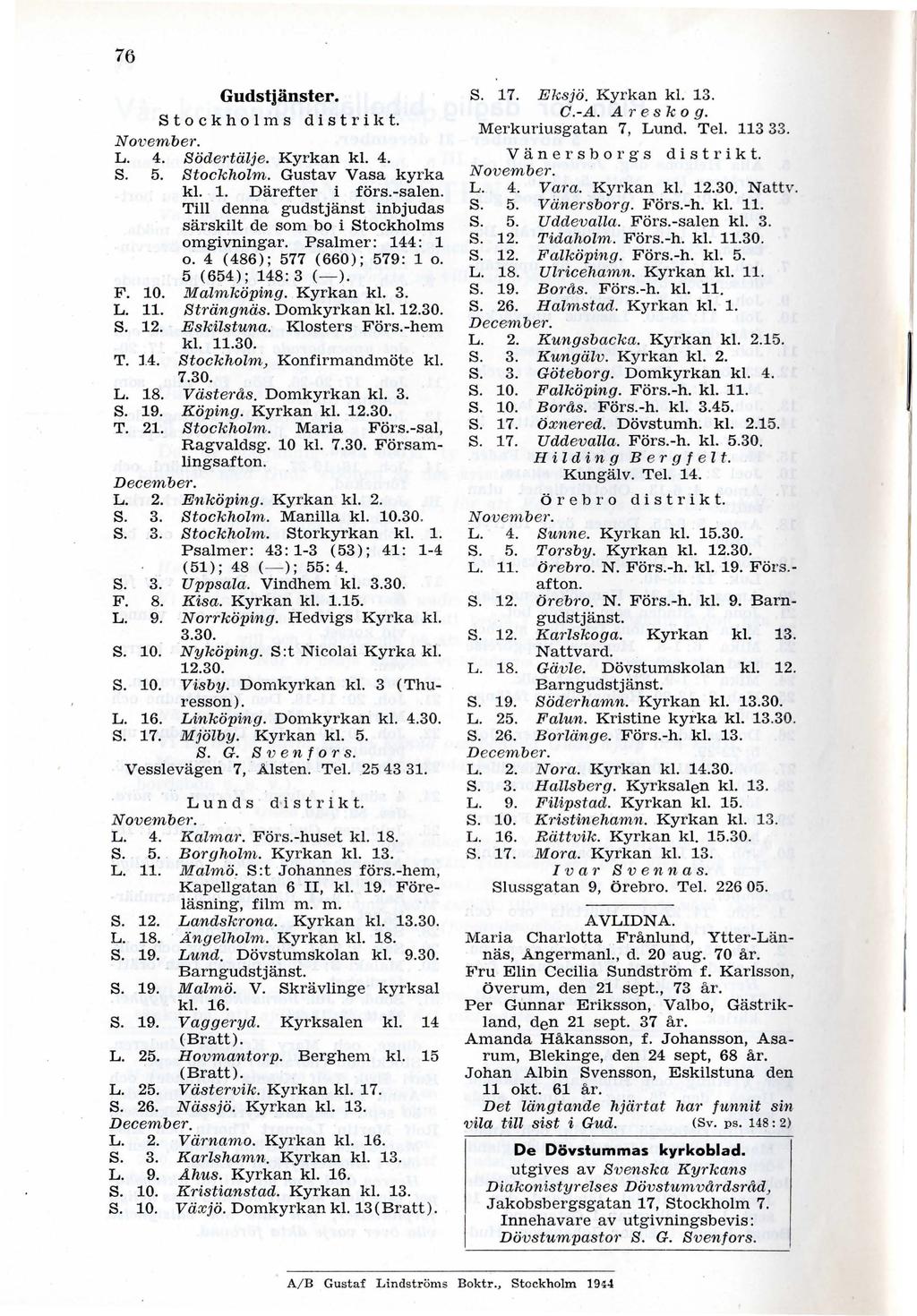76 Gudstjänster. S t o c k h o 1 m s d i s t r i k t. November. L. 4. Södertälje. Kyrkan kl. 4. S. 5. Stockholm. Gustav Vasa kyrka kl. 1. Därefter i förs.-salen.