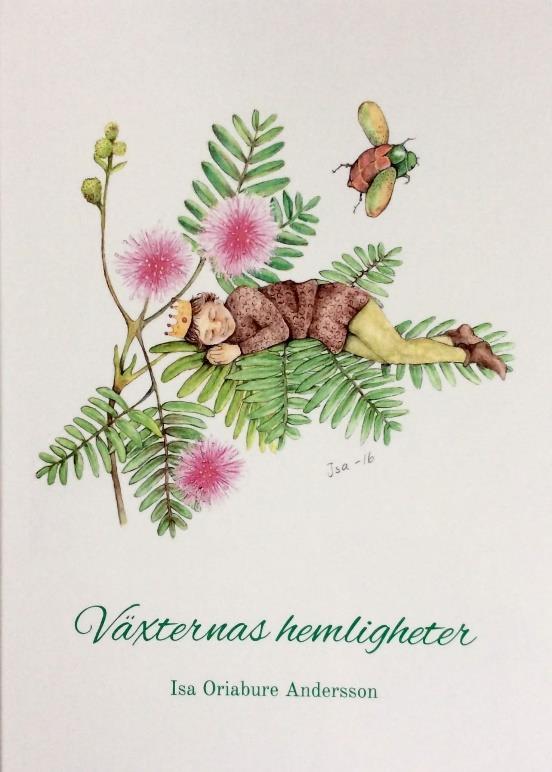 Isa Oriabure Andersson, Växternas hemligheter ISBN 978-91-85903-76-4 Barnbok Boken ger varje växt en personlighet och en liten saga som gör att man minns växtens namn.