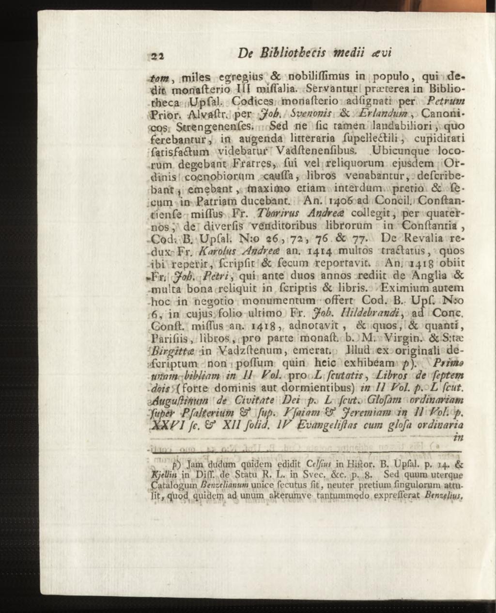 to m, miles egregius & nobiliffimus in populo, qui dedit monafterio III miffalia. Servantur prærerea in Bibliotheca Upfal. Codices monafterio adügnati per Petrum Prior. Alvaftr.