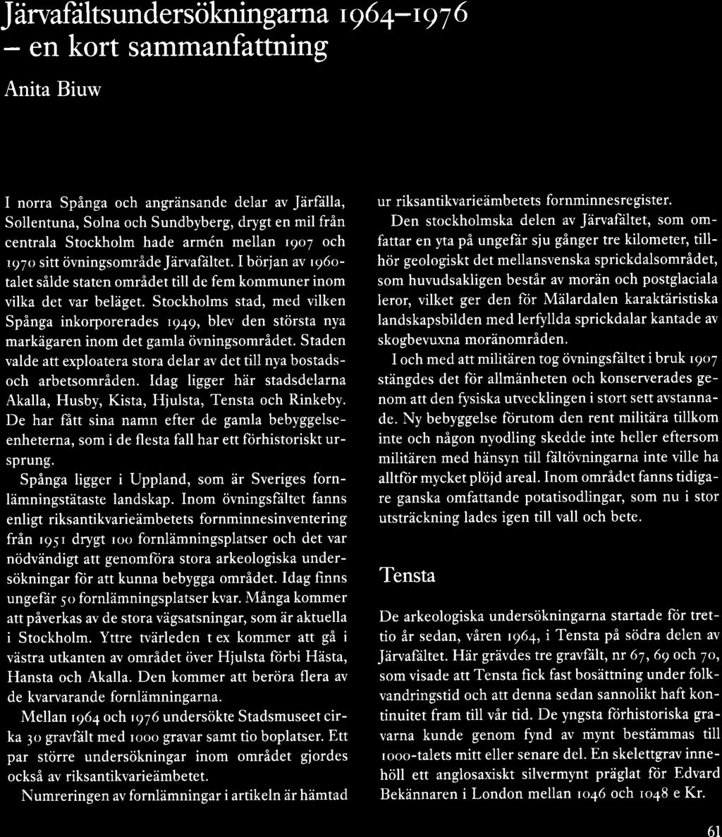 Järvafaltsundersökningarna I 964-1 97 6 - en kort sammanfattning Anita Biuw I norra Spånga och angränsande delar av Jarfalla, Sollentuna, Solna och Sundbyberg, drygt en mil från centrala Stockholm