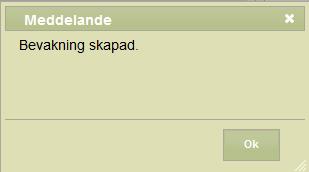 Klicka på Spara Du får upp ett meddelande om att bevakningen är sparad. Klicka på Ok: Nu ligger bevakningen som en rad och om du vill öppna bevakningen kan du klicka på raden.