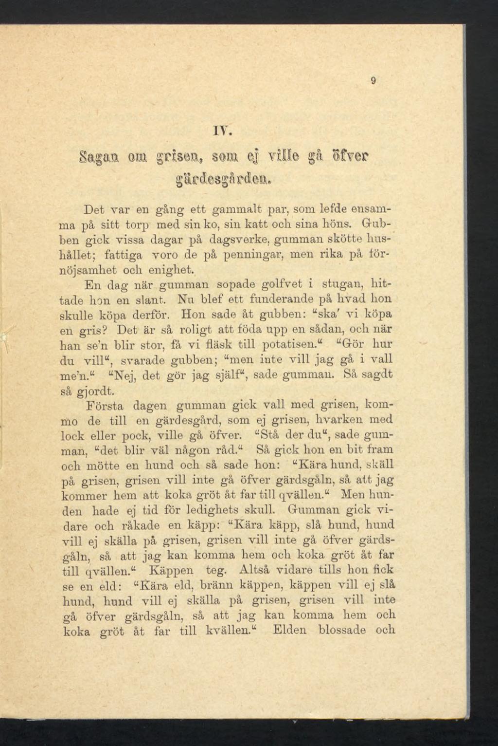 9 IV. Sa.gaa oui grisen, sam e ville ga fver guedtesgåpdea. Det var en gång ett gammalt par, som lefde ensamma på sitt torp med sin ko, sin katt oeli sina lions.