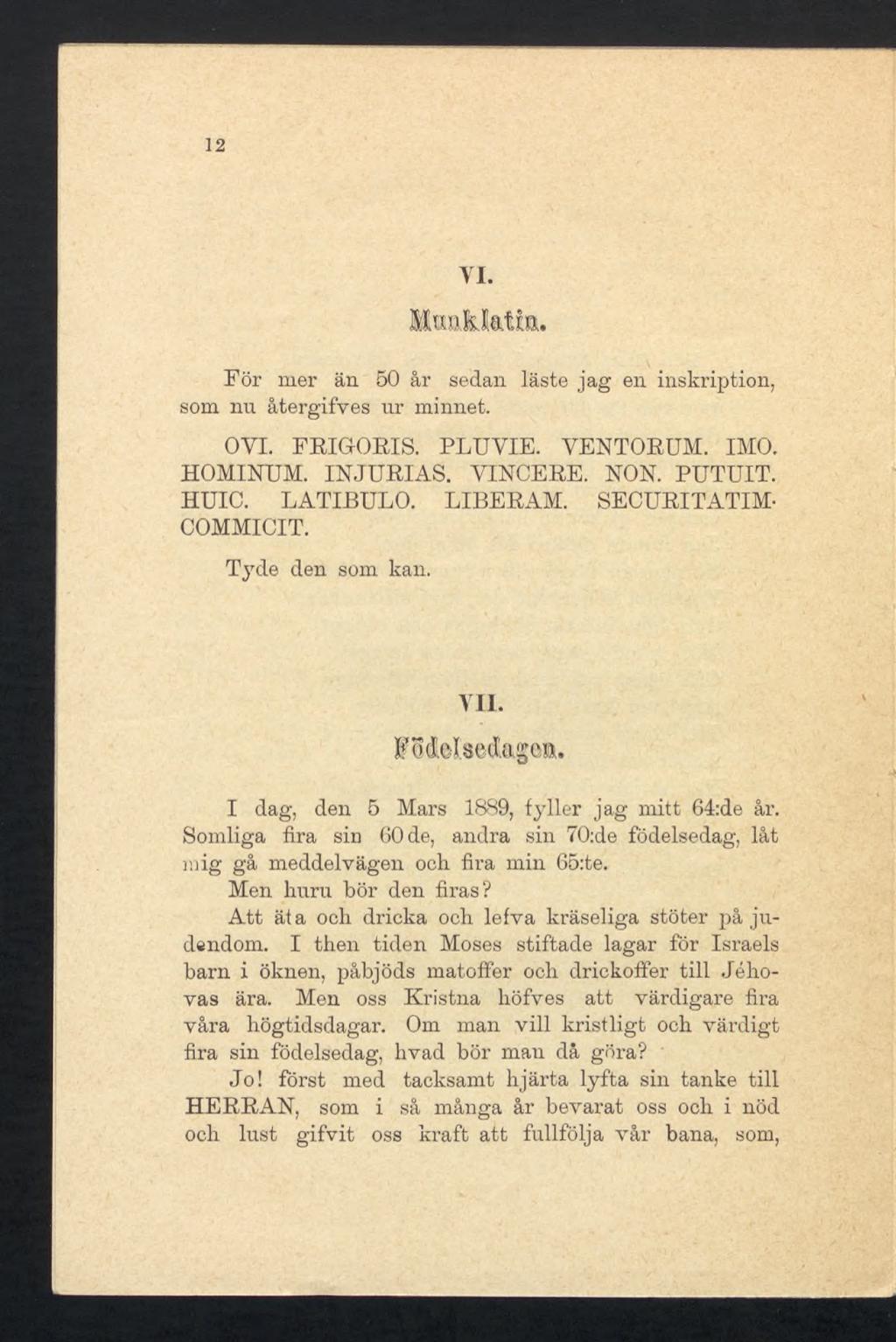 12 VI. Munklatin. För mer än 50 år sedan läste jag en inskription, som nu återgifves ur minnet. OVI. FKIG-OEIS. PLUVIE. VENTORUM. IMO. HOMINUM. INJURIAS. VINCERE. NON. PUTUIT. HUIC. LATIEULO. LIBERAM.