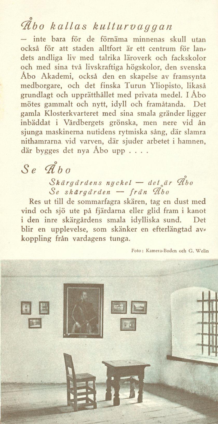 inte från det o (Rbo kallas kulturvaggan bara för de förnäma minnenas skull utan också för att staden alltfort är ett centrum för lan* dets andliga liv med talrika läroverk och fackskolor och med