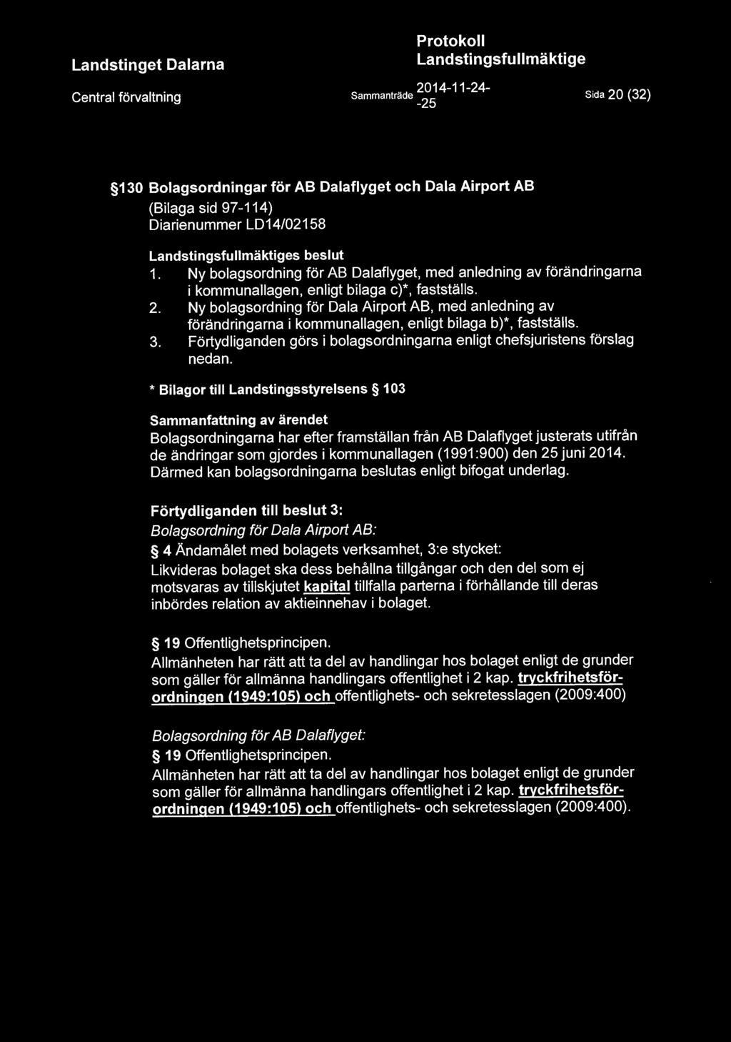 Ny bolagsordning för Dala Airport AB, med anledning av förändringarna i kommunallagen, enligt bilaga b)*, fastställs. 3. Förtydliganden görs i bolagsordningarna enligt chefsjuristens förslag nedan.