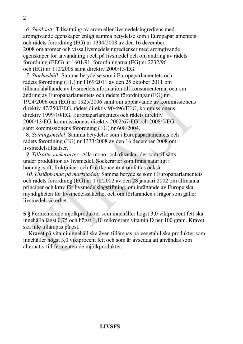 2 6. Smaksatt: Tillsättning av arom el ler livsmedelsingrediens med aromgivande egenskaper enligt samma betydelse som i Europaparlamentets och rådets förordning (EG) nr 1334/2008 av den 16 december