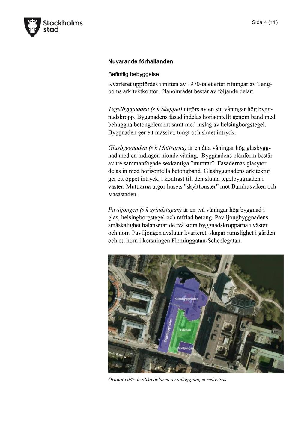 Sida 4 ( 11 ) Nuvarande förhållanden Befintlig bebyggelse Kvarteret uppfördes i mitten av 1970 - talet efter ritningar av Teng - boms arkitektkontor.