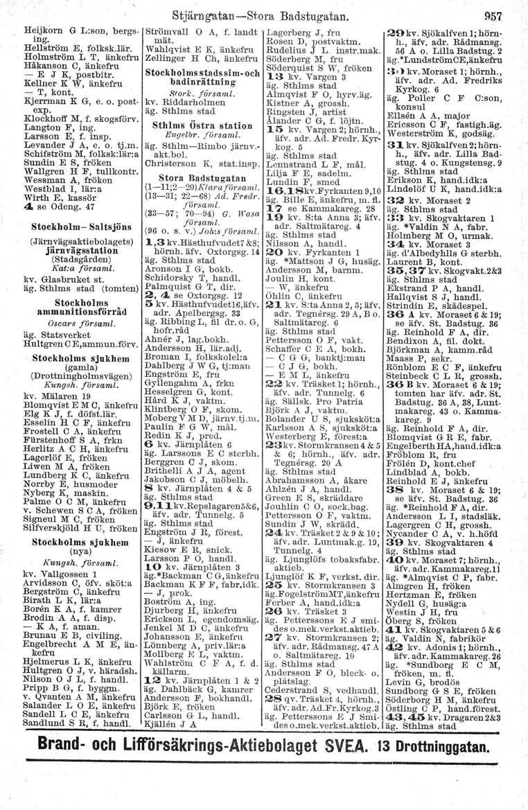 Heijkorn G L:son, bergs. ing.. Hellström E, folksk.lär. Holmström L T, änkefru Håkanson O, änkefru - E J K, postbitr. Kellner K W, änkefru - T, kont. Kjerrman K G J e. o. postexpo Klockhotf M, f.