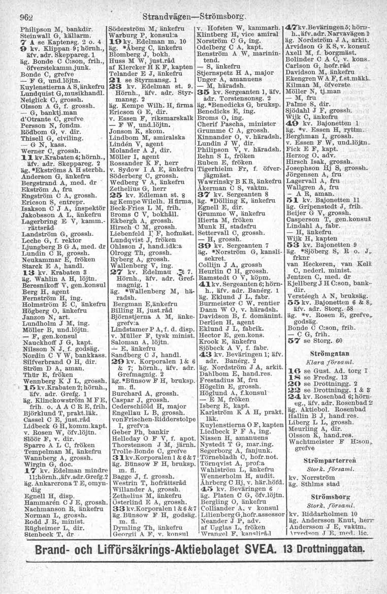 Philipson M, bankdir. Steinwall G, källarm. 7.l se Kaptensg. 2 o. 4 9 kv. K1ippan.9;hörnh., äfv. adr. Skeppareg. 1 ag. Bonde C Csson, frih., öfverstekamm.junk. Bonde C, grefve - F G, und.löjtn.