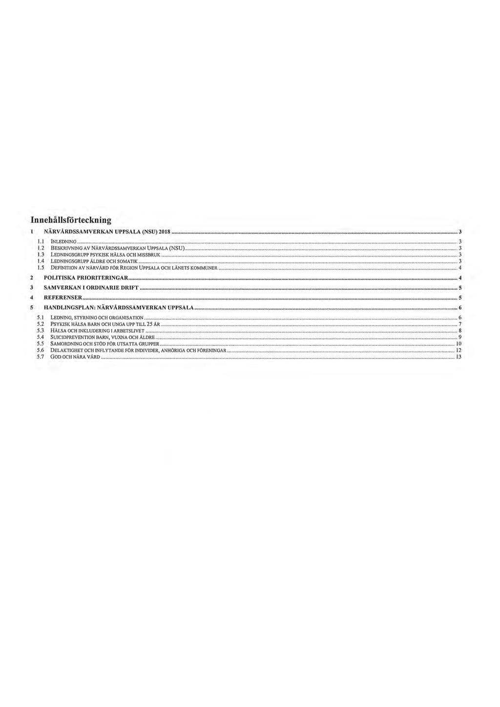 Innehållsförteckning 1 NÄRVÅRDSSAMVERKAN UPPSALA (NSU) 2018 3 1.1 INLEDNING 3 1.2 BESKRIVNING AV NÄRVÅRDSSAMVERKAN UPPSALA (NSU) 3 1.3 LEDNINGSGRUPP PSYKISK HÄLSA OCH MISSBRUK 3 1.