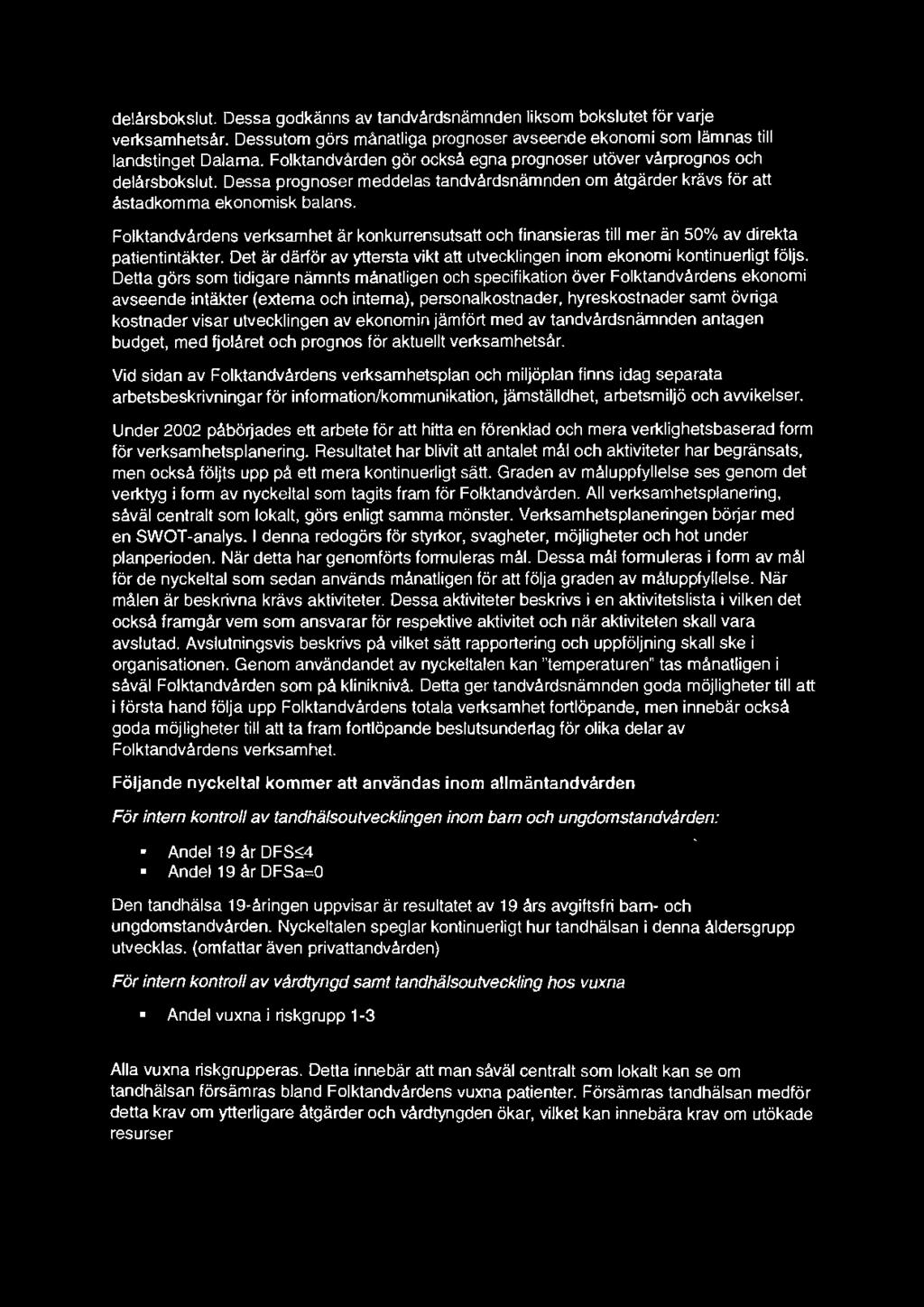 Folktandvårdens verksamhet är konkurrensutsatt och finansieras till mer än 50% av direkta patientintäkter. Det är därför av yttersta vikt att utvecklingen inom ekonomi kontinuerligt följs.