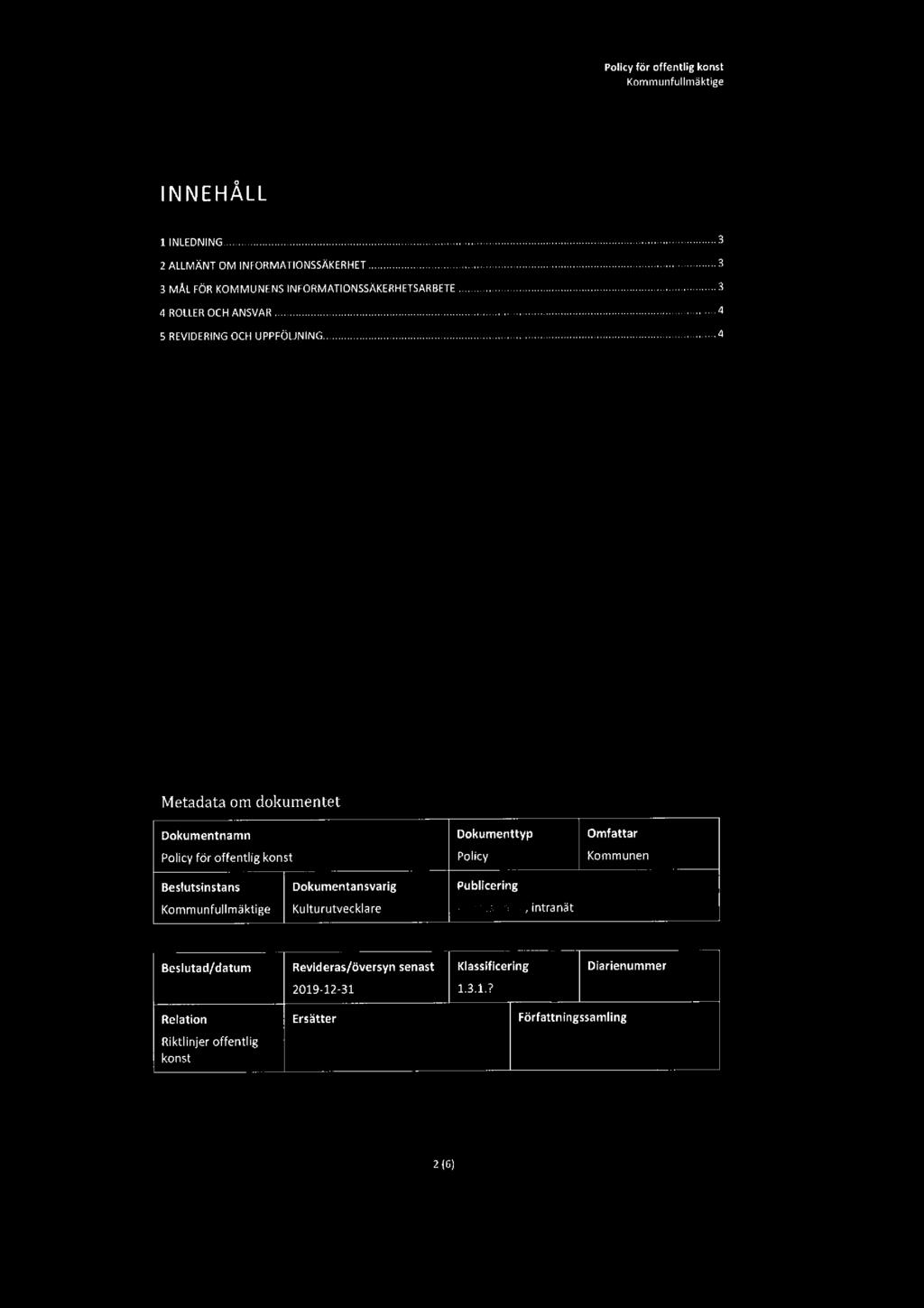 Policy för offentlig konst Kommunfullmäktige O 1 INLEDNING.....3 2ALLMÄNTOMINFORMATIONSSÄKERHET.....3 3 MÅL FÖR KOMMUNENS INFORMATIONSSÄKERHETSARBETE..... 3 4 ROLLEROCHANSVAR.