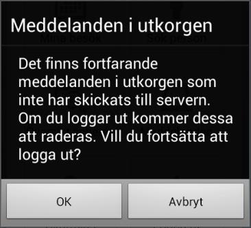 8.1 Logga ut- meddelande i Utkorgen Om du försöker logga ut och Utkorgen inte är tom så visas följande meddelande: OK- vid detta val loggas du ut och appen rensar bort alla uppgifter från Utkorgen