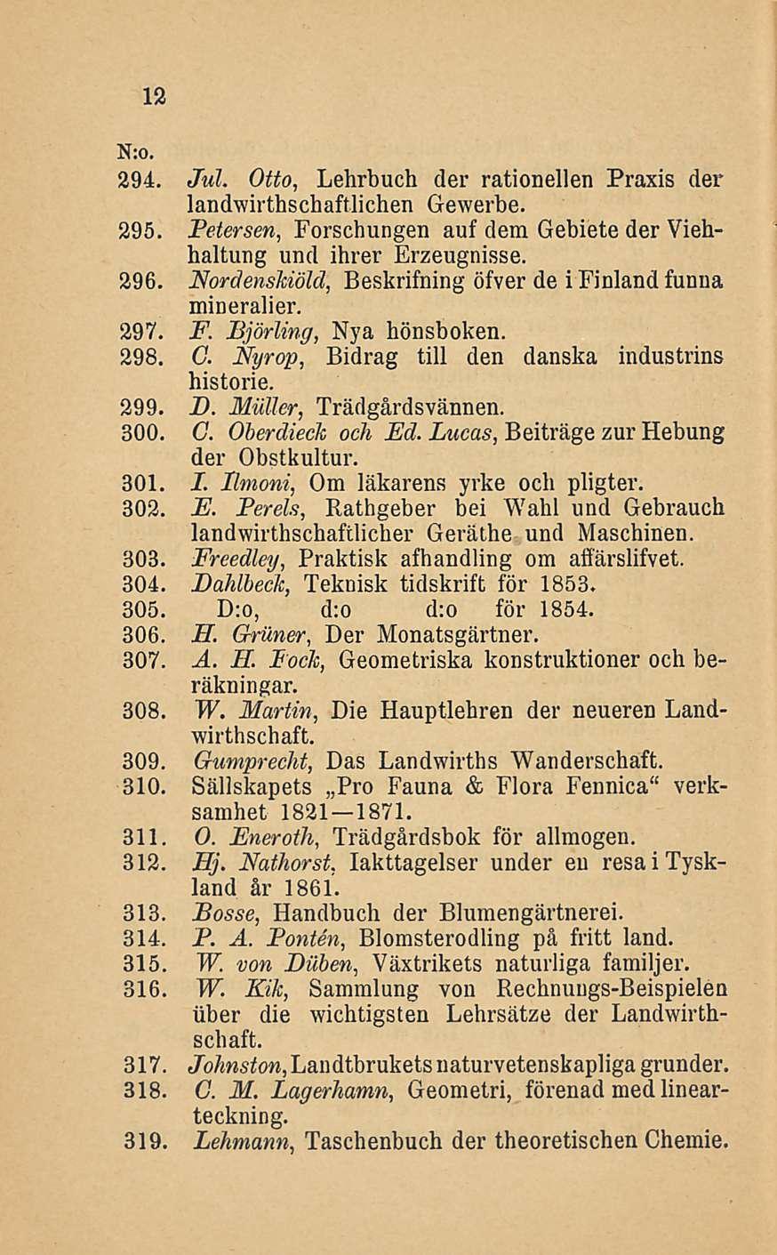 12 294. Jul. Otto, Lehrbuch der rationellen Praxis der landwirthschaftlichen Gewerbe. 295. Petersen, Forschungen auf dem Gebiete der Viehhaltung und ihrer Erzeugnisse. 296.