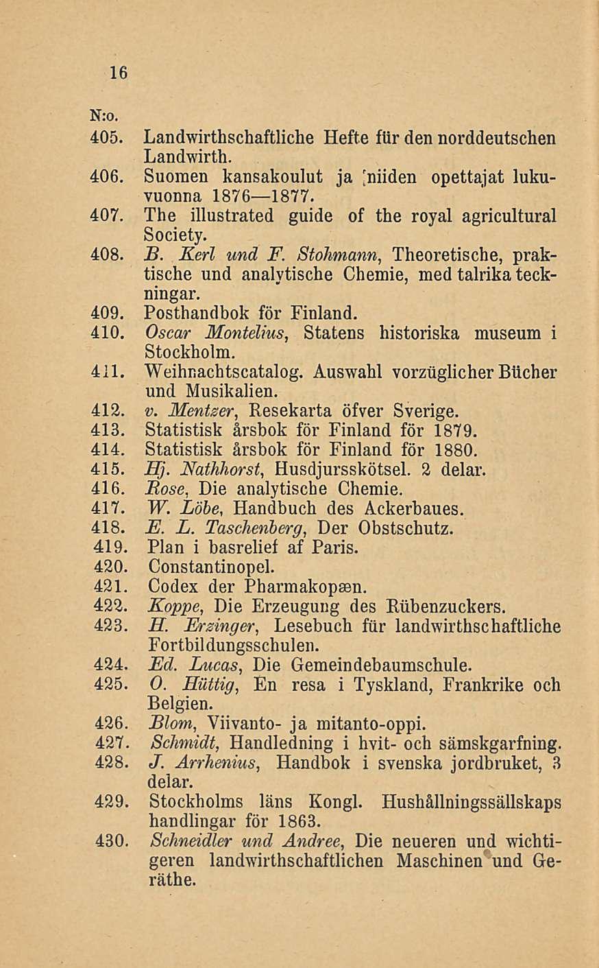 16 405. Landwirthschaftliche Hefte för den norddeutschen Landwirth. 406. Suomen kansakoulut ja [niiden opettajat lukuvuonna 1876 1877. 407. The illustrated guide of the royal agricultural Society.