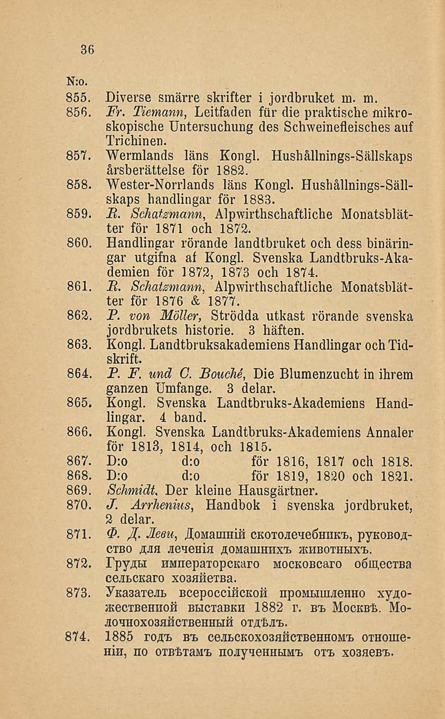 36 855. Diverse smärre skrifter i jovdbruket m. m. 856. Fr. Tiemann, Leitfaden fur die praktische mikroskopische Untersuchung des Schweinefleisches auf Trichinen. 857. Wermlands läns Kongi.