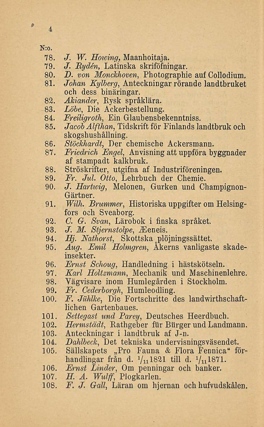 4 78. J. W. Hoiving, Maanhoitaja. 79. J. Hyden, Latinska skriföfningar. 80. D. von Monckhoven, Photographie auf Collodium. 81. Johan Kylherg, Anteckningar rörande landtbruket och dess binäringar. 82.