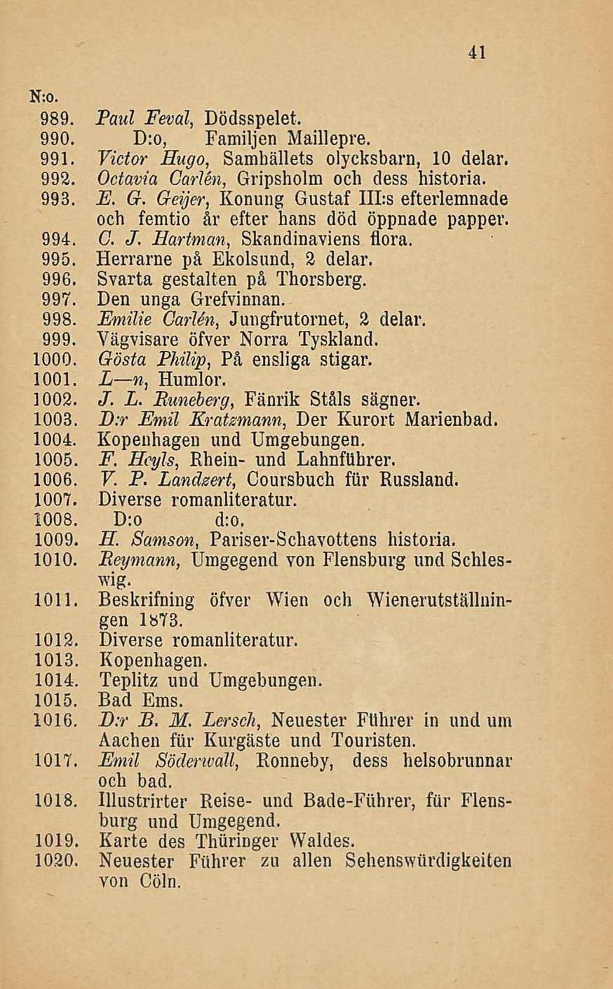 989. Paul Feval, Dödsspelet. 990. D:o, Familjen Maillepre. 991. Victor Hugo, Samhällets olycksbarn, 10 delar. 992. Octavia Carlon, Gr