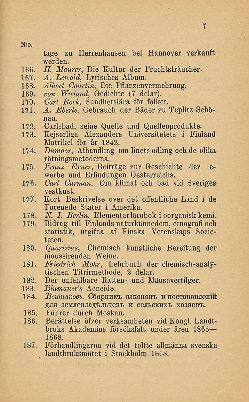 tage zu Herrenhausen bei Hannover verkauft werden. 166. H. Maurer, Die Kultur der Fruchtsträucher. 167. A. Leivald, Lyrisches Album. 168. Albert Courtin, Die Pflanzenvermehrung. 169.