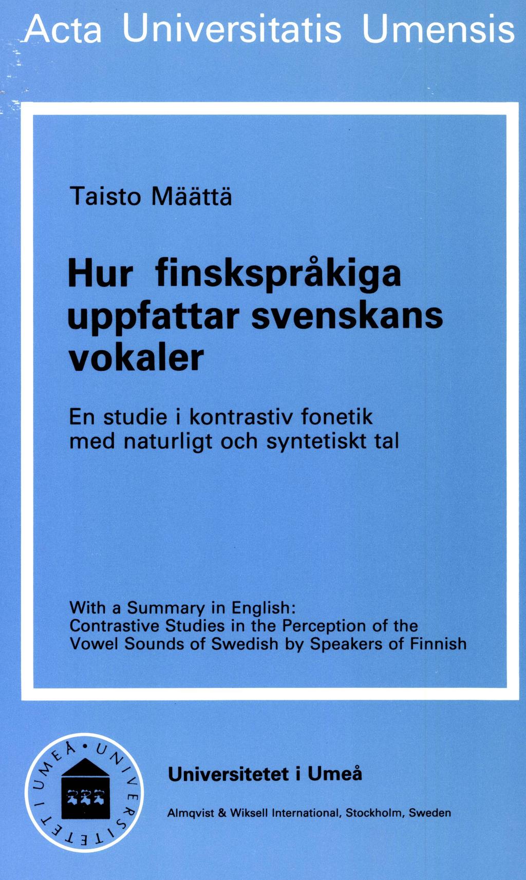 Acta Universitatis Umensis Taisto Määttä _ Hur finskspräkiga uppfattar svenskans vokaler Ä En studie i kontrastiv fonetik med naturligt och syntetiskt tal With a S ummary in