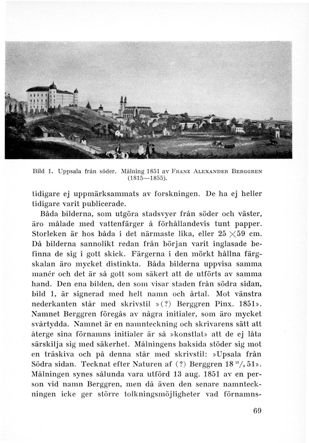 Bild 1. Uppsala från söder. Målning 1851 av FRANZ ALEXANDER BERGGREN (1815-1855). tidigare ej uppmärksammats av forskningen. De ha ej heller tidigare varit publicerade.