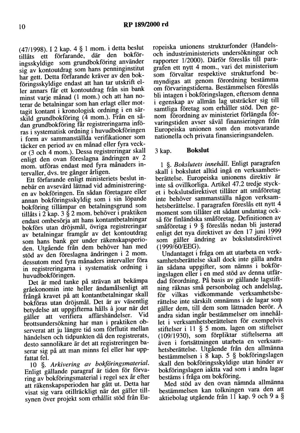 lo RP 189/2000 rd (47/1998). I 2 kap. 4 l mom. i detta beslut tillåts ett förfarande, där den bokföringsskyldige som grundbokföring använder sig av kontoutdrag som hans penninginstitut har gett.