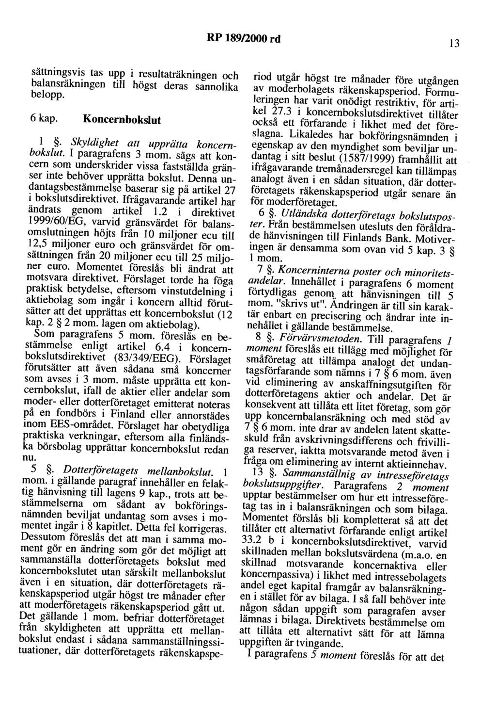 RP 189/2000 rd 13 sättningsvis tas upp i resultaträkningen och balansräkningen till högst deras sannolika belopp. 6kap. Koncernbokslut l. Skyldighet att upprätta koncernbokslut. I paragrafens 3 mom.