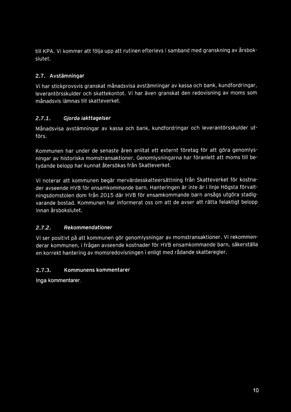 Vi har även granskat den redovisning av moms som månadsvis lämnas till skatteverket. 2.7.1. Gjorda iakttagelser Månadsvisa avstämningar av kassa och bank, kundfordringar och leverantörsskulder utförs.