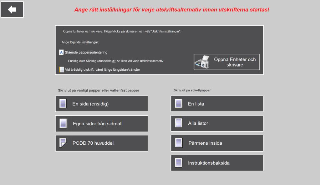 6.7 Skriv ut När man väljer Skriv ut i Huvudmenyn visas denna vy: Här kan man starta en utskrift av En sida (ensidig), Egna sidor från sidmall, PODD 70 huvuddel, En lista, Alla listor, Pärmens insida