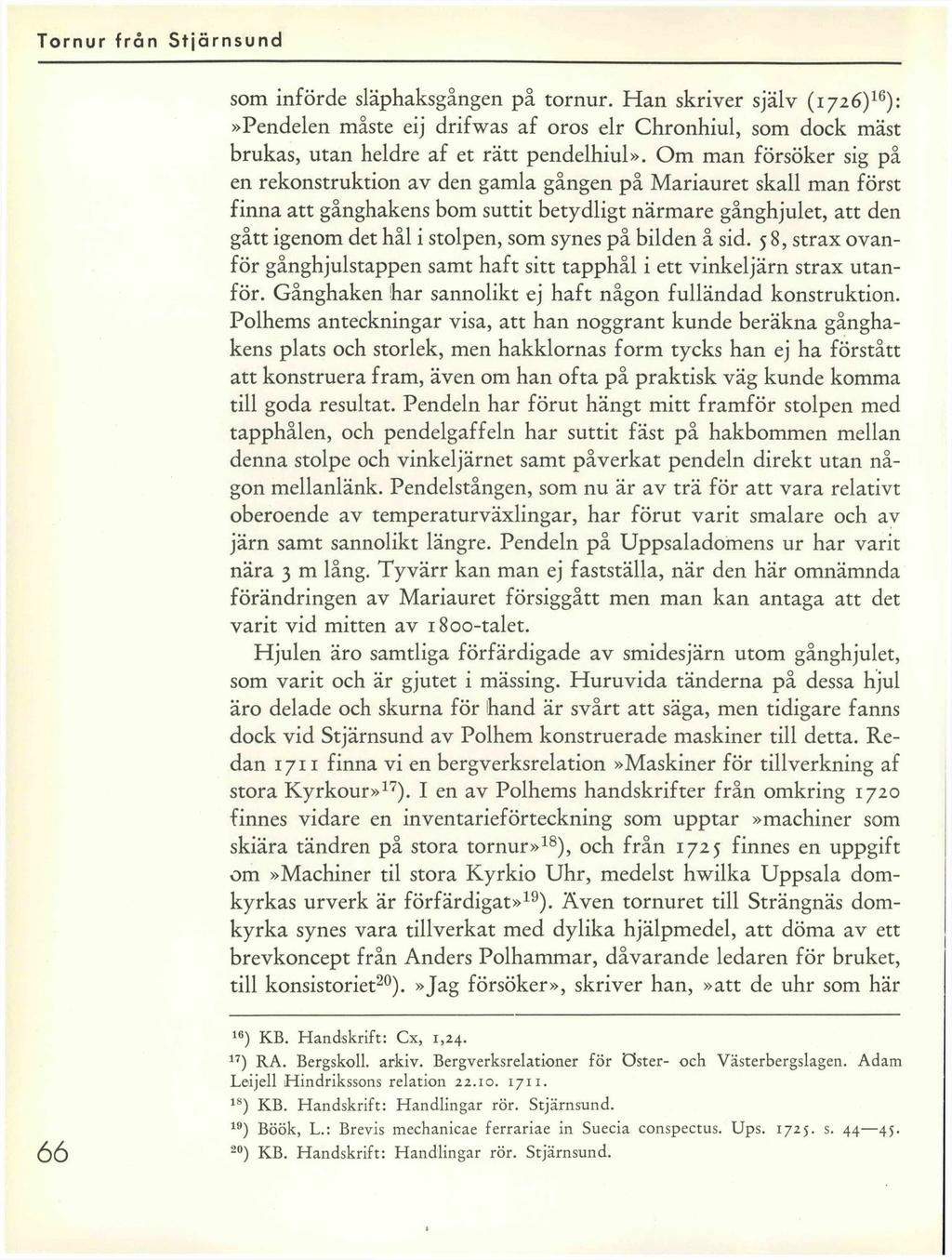 som införde släphaksgången på tornur. Han skriver själv (1726)16):»Pendelen måste eij drifwas af oros elr Chronhiul, som dock mäst brukas, utan heldre af et rätt pendelhiul».