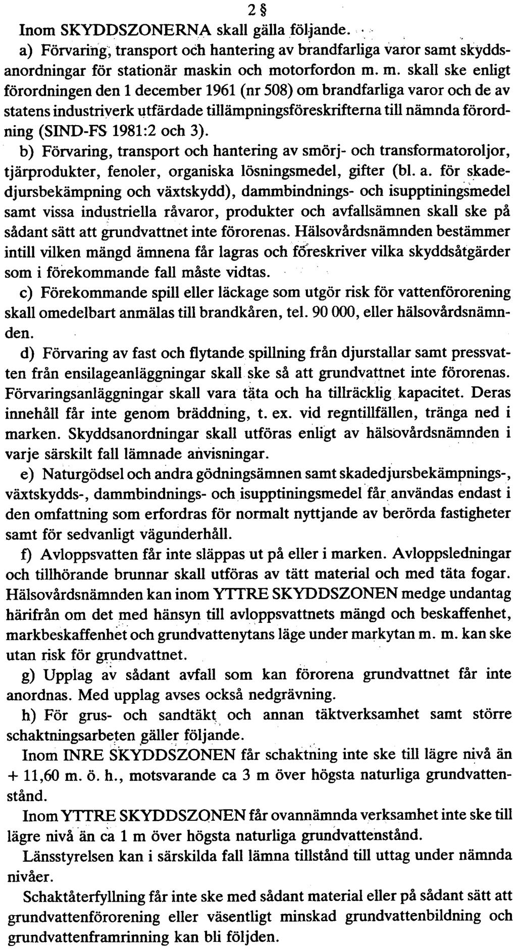 2 nom SKYDDSZONERNA skall gälla följande " a) Förvaring; transport och hantering av brandfarliga varor samt skyddsanordningar för stationär maskin och motorfordon m m skall ske enligt förordningen