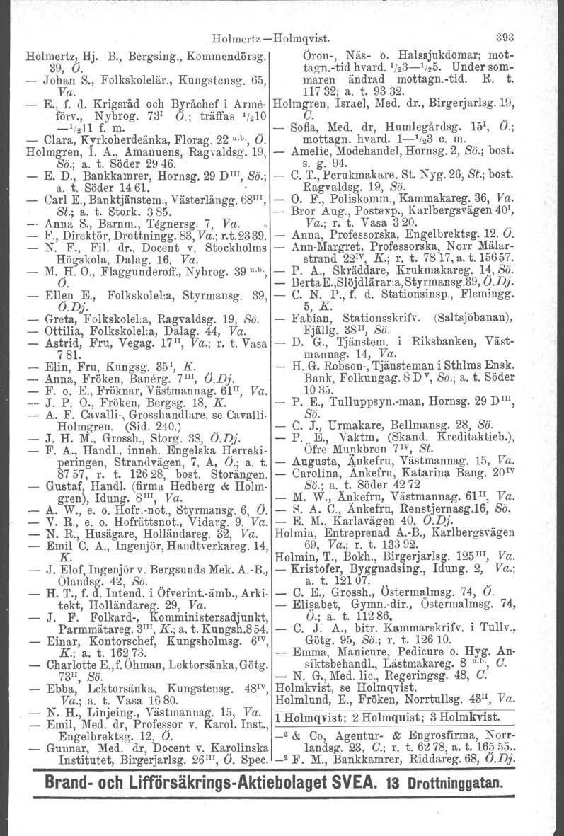 HolmertzHolmqvist. 393 Holmertz. Hj. 39, O. B., Bergsing., Kommendörsg. Öron, Näs o. Halssjukdomar; mottag;n.tid hvard. 1!~31!25. Under som Johan S., Folkskolelär., Kungstensg.