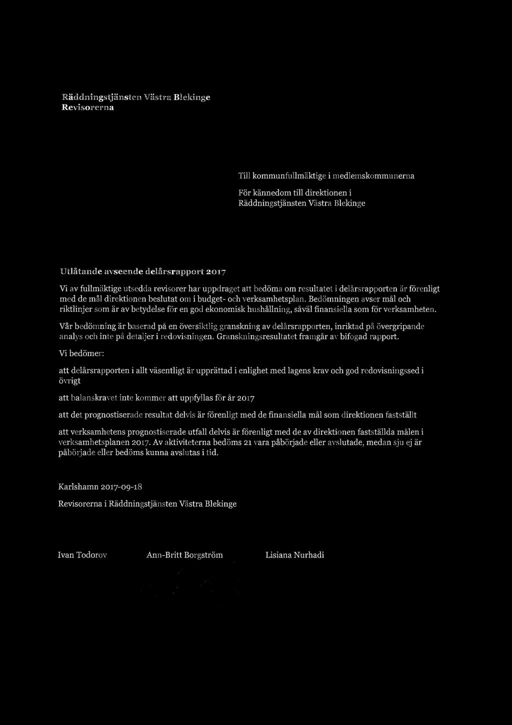 Räddningstjänsten Västra Blekinge Revisorerna Till kommunfullmäktige i medlemskommunerna För kännedom till direktionen i Räddningstjänsten Västra Blekinge Utlåtande avseende delårsrapport 2017 Vi av